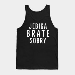 Jebiga Brate Sorry, Funny Serbian Slang Saying Tank Top